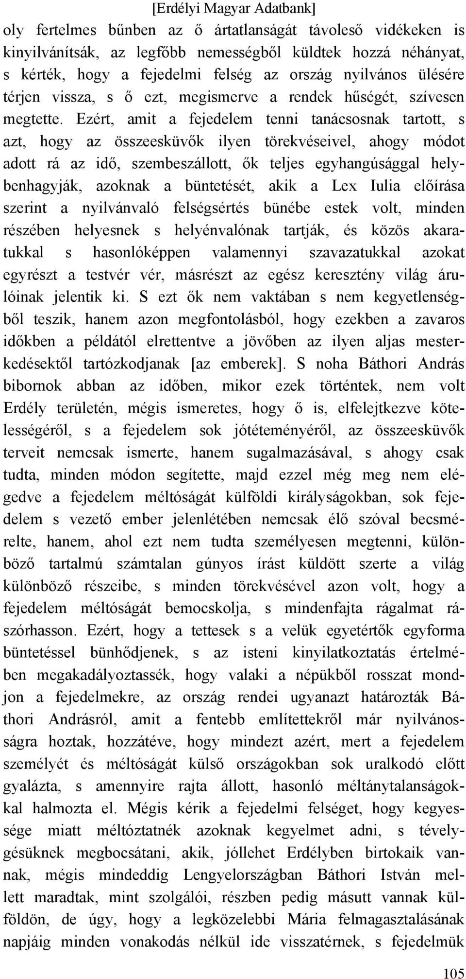 Ezért, amit a fejedelem tenni tanácsosnak tartott, s azt, hogy az összeesküvők ilyen törekvéseivel, ahogy módot adott rá az idő, szembeszállott, ők teljes egyhangúsággal helybenhagyják, azoknak a