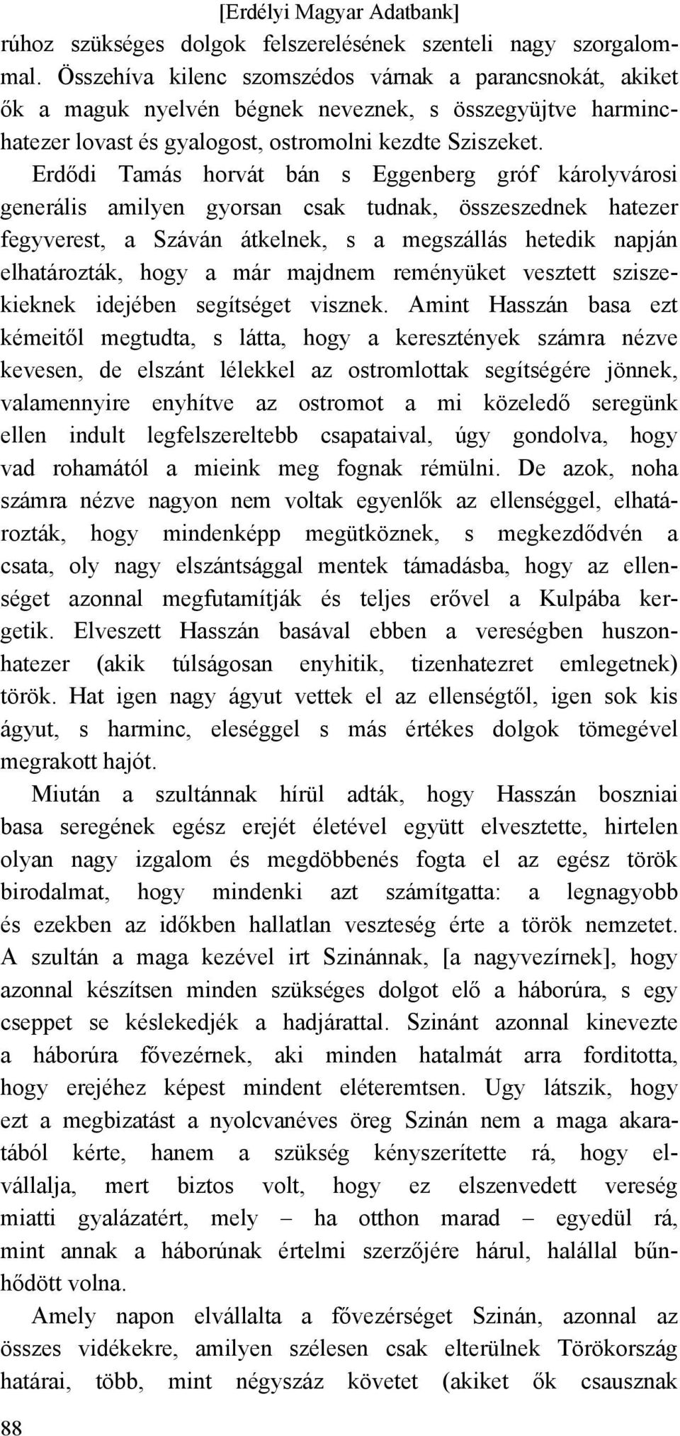 Erdődi Tamás horvát bán s Eggenberg gróf károlyvárosi generális amilyen gyorsan csak tudnak, összeszednek hatezer fegyverest, a Száván átkelnek, s a megszállás hetedik napján elhatározták, hogy a már