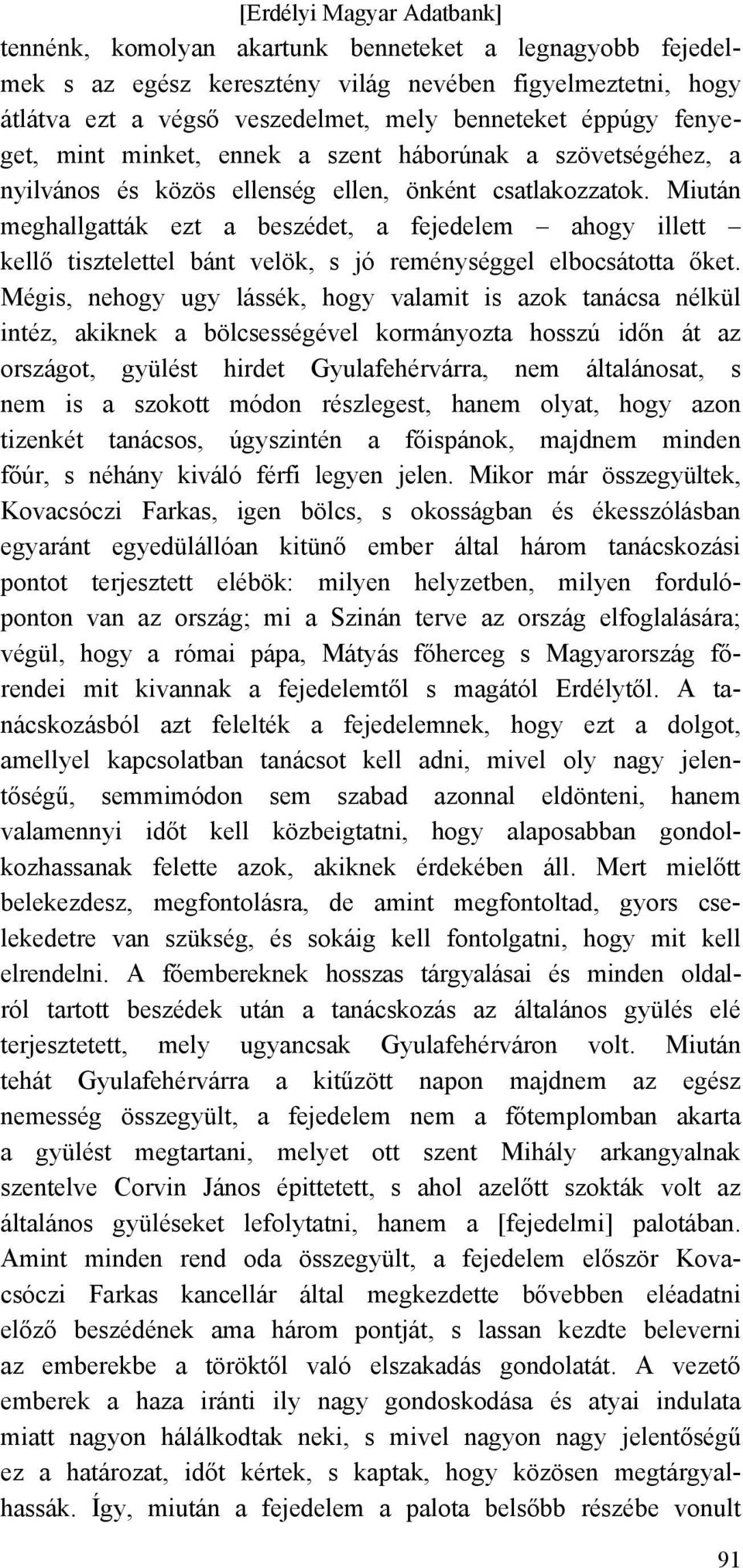 Miután meghallgatták ezt a beszédet, a fejedelem ahogy illett kellő tisztelettel bánt velök, s jó reménységgel elbocsátotta őket.