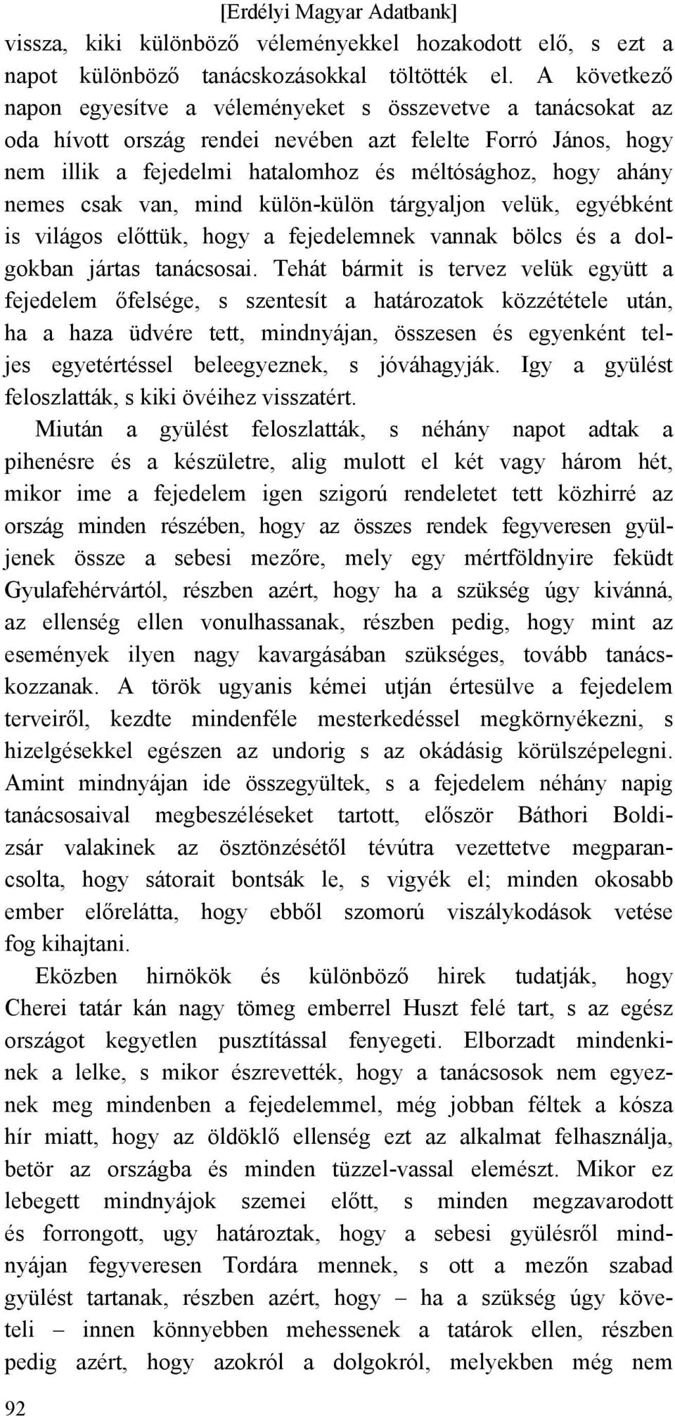 nemes csak van, mind külön-külön tárgyaljon velük, egyébként is világos előttük, hogy a fejedelemnek vannak bölcs és a dolgokban jártas tanácsosai.