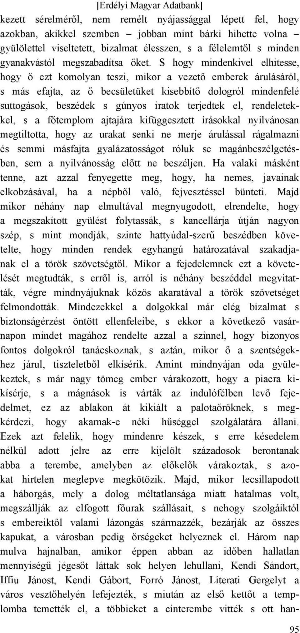 S hogy mindenkivel elhitesse, hogy ő ezt komolyan teszi, mikor a vezető emberek árulásáról, s más efajta, az ő becsületüket kisebbítő dologról mindenfelé suttogások, beszédek s gúnyos iratok