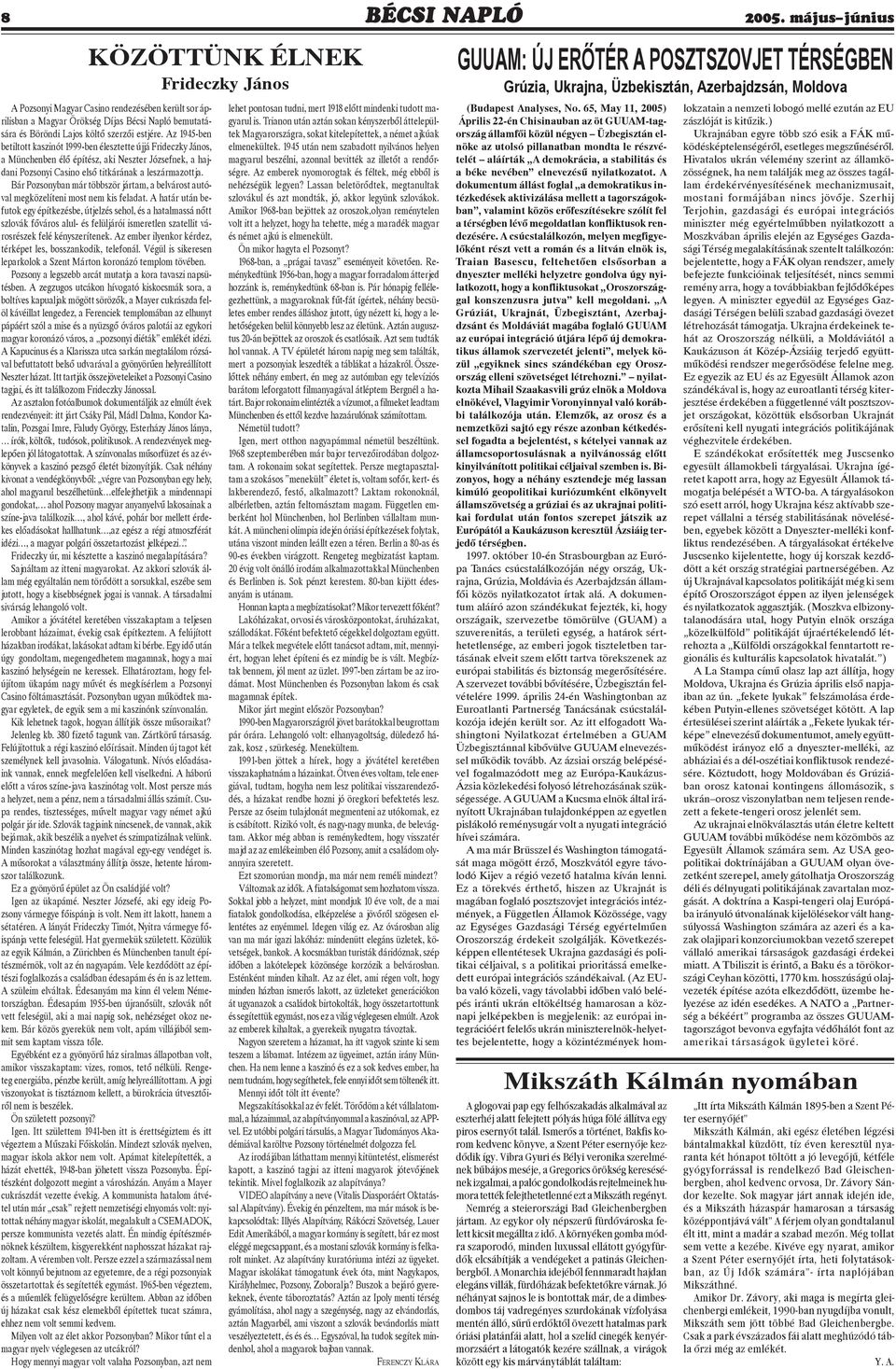 Az 1945-ben betiltott kaszinót 1999-ben élesztette újjá Frideczky János, a Münchenben élõ építész, aki Neszter Józsefnek, a hajdani Pozsonyi Casino elsõ titkárának a leszármazottja.