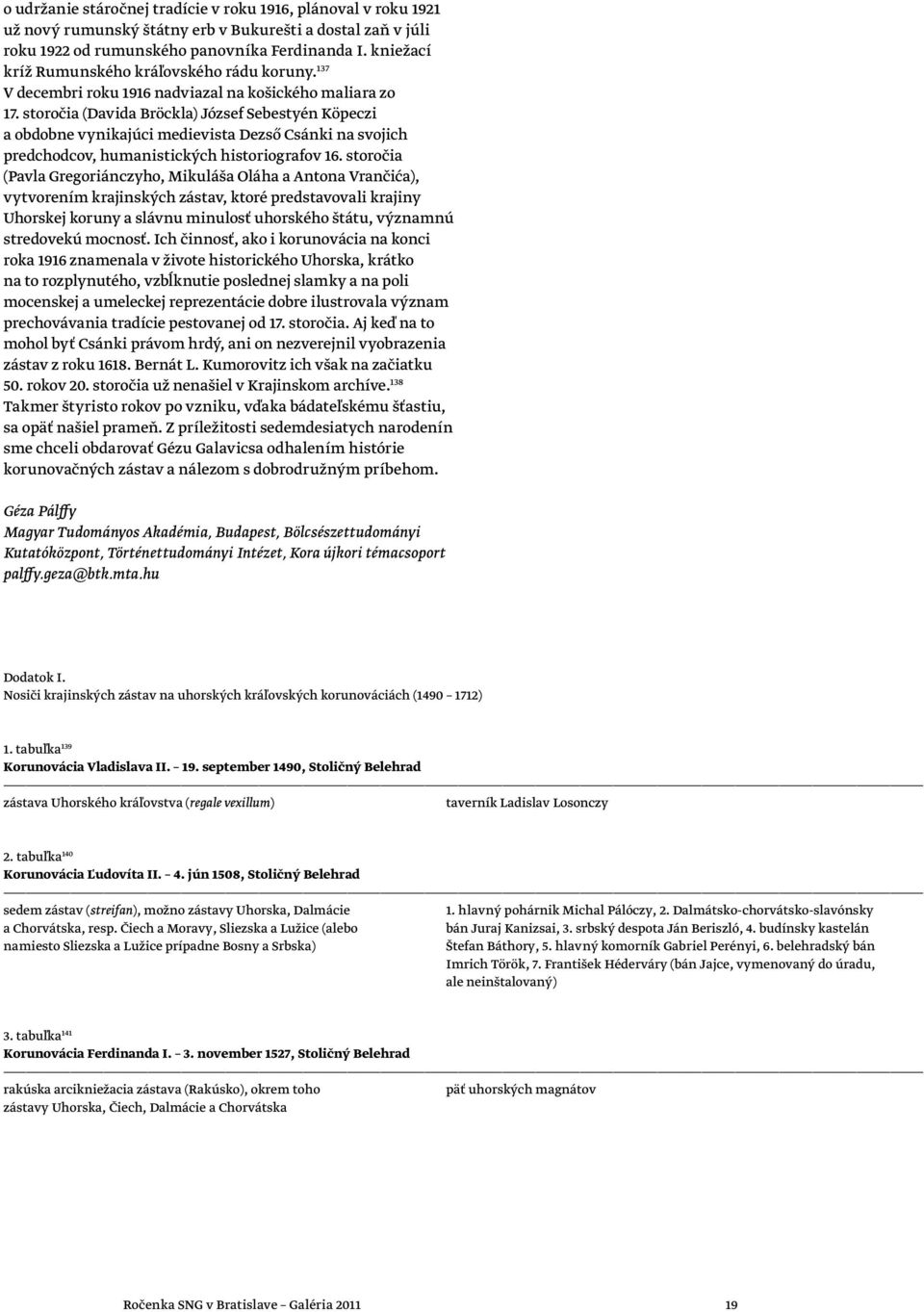 storočia (Davida Bröckla) József Sebestyén Köpeczi a obdobne vynikajúci medievista Dezső Csánki na svojich predchodcov, humanistických historiografov 16.