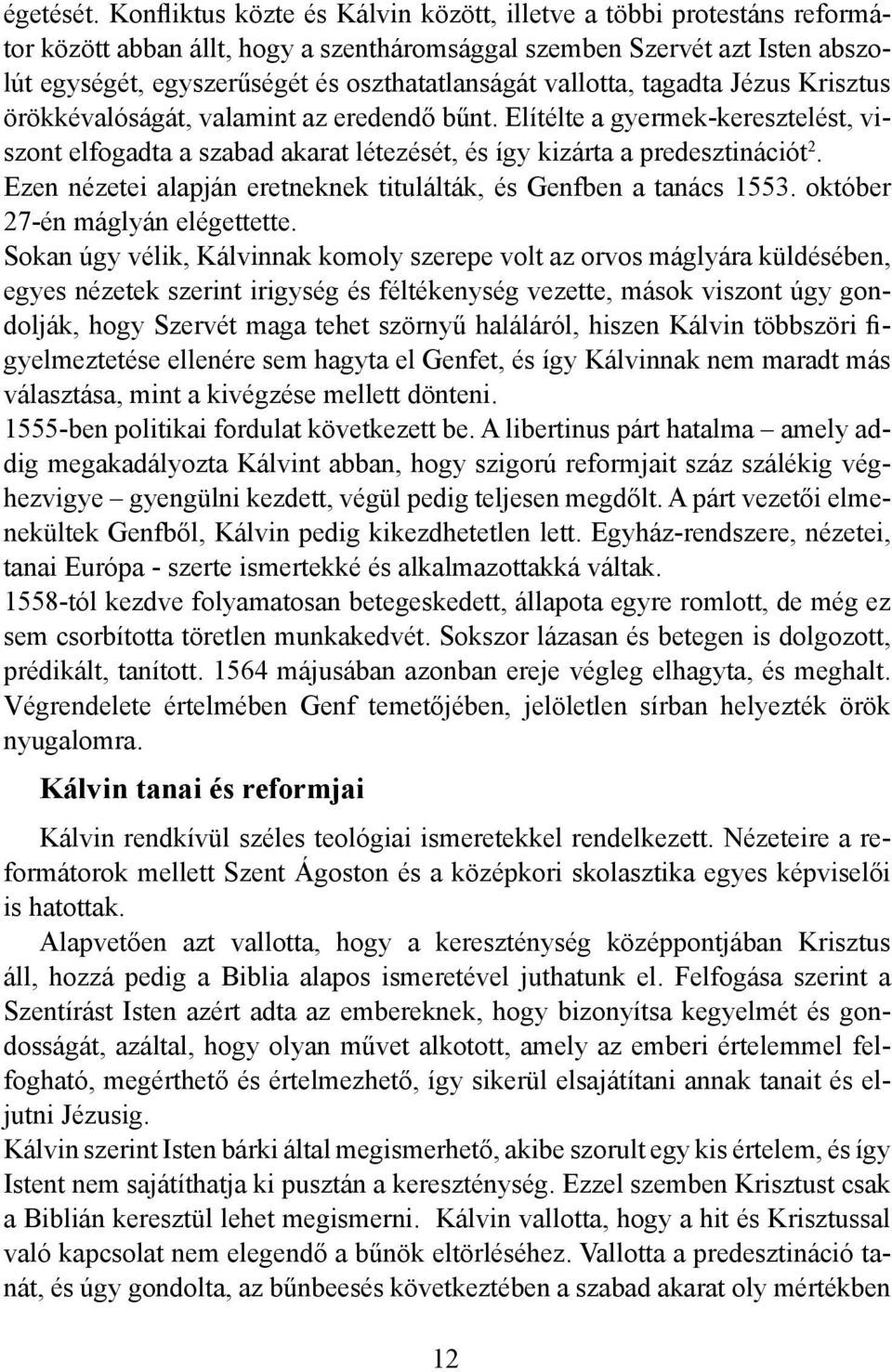 vallotta, tagadta Jézus Krisztus örökkévalóságát, valamint az eredendő bűnt. Elítélte a gyermek-keresztelést, viszont elfogadta a szabad akarat létezését, és így kizárta a predesztinációt 2.