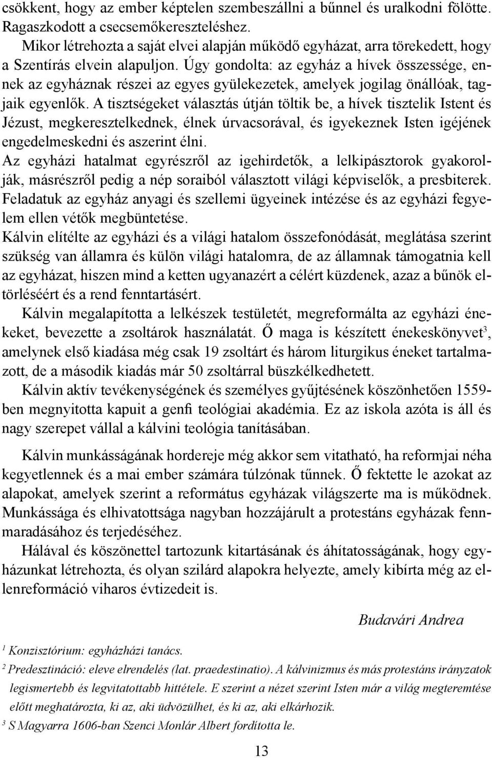 Úgy gondolta: az egyház a hívek összessége, ennek az egyháznak részei az egyes gyülekezetek, amelyek jogilag önállóak, tagjaik egyenlők.