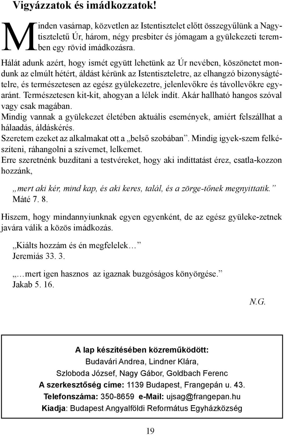 gyülekezetre, jelenlevőkre és távollevőkre egyaránt. Természetesen kit-kit, ahogyan a lélek indít. Akár hallható hangos szóval vagy csak magában.