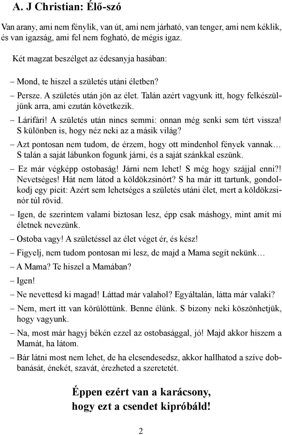 Lárifári! A születés után nincs semmi: onnan még senki sem tért vissza! S különben is, hogy néz neki az a másik világ?