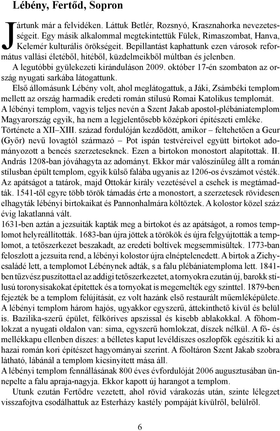 október 17-én szombaton az ország nyugati sarkába látogattunk.