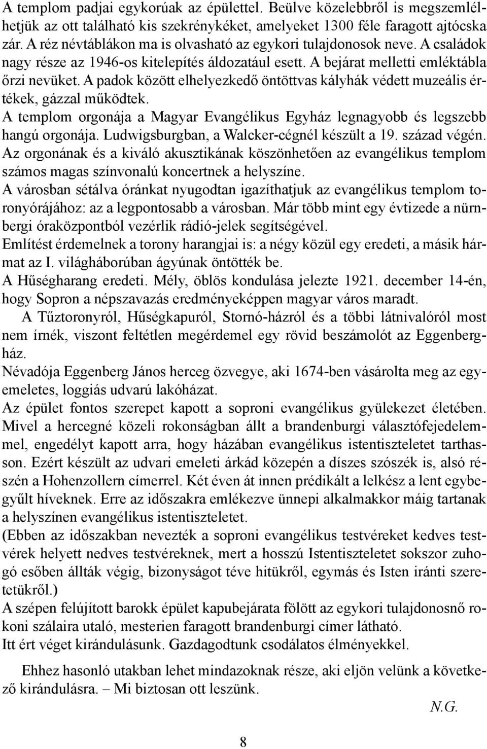 A padok között elhelyezkedő öntöttvas kályhák védett muzeális értékek, gázzal működtek. A templom orgonája a Magyar Evangélikus Egyház legnagyobb és legszebb hangú orgonája.