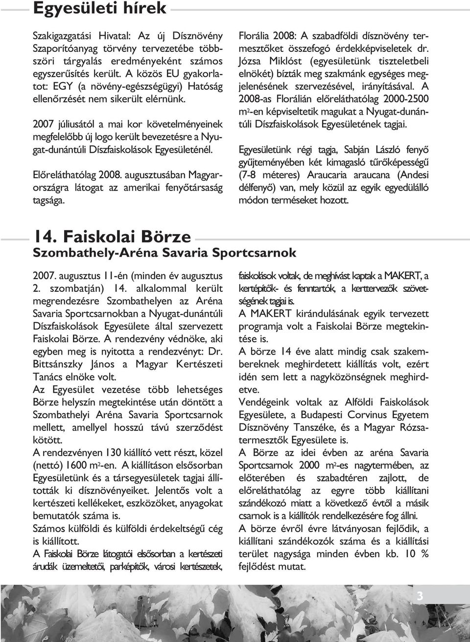 2007 júliusától a mai kor követelményeinek megfelelôbb új logo került bevezetésre a Nyugat-dunántúli Díszfaiskolások Egyesületénél. Elôreláthatólag 2008.