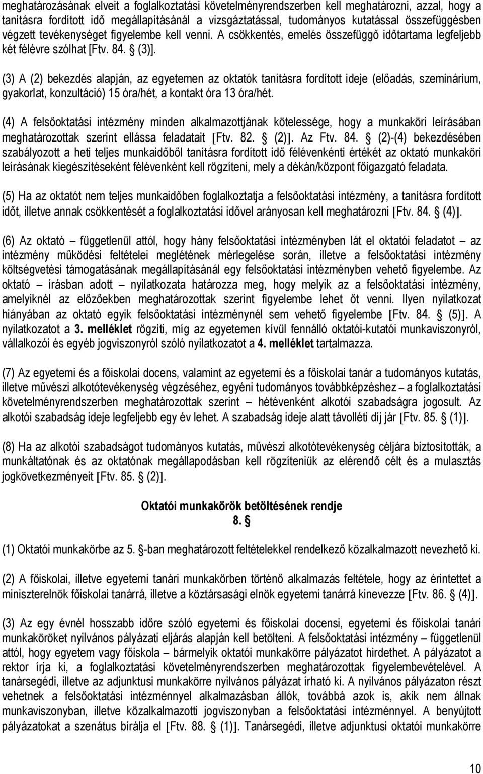 (3) A (2) bekezdés alapján, az egyetemen az oktatók tanításra fordított ideje (előadás, szeminárium, gyakorlat, konzultáció) 15 óra/hét, a kontakt óra 13 óra/hét.