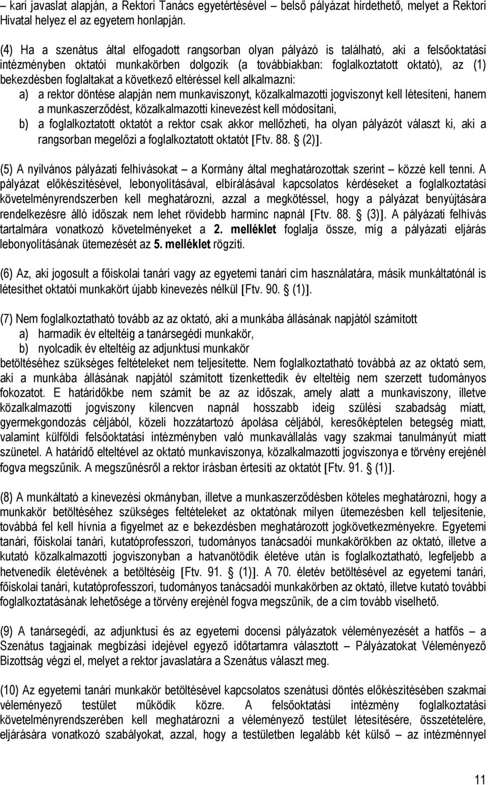 foglaltakat a következő eltéréssel kell alkalmazni: a) a rektor döntése alapján nem munkaviszonyt, közalkalmazotti jogviszonyt kell létesíteni, hanem a munkaszerződést, közalkalmazotti kinevezést