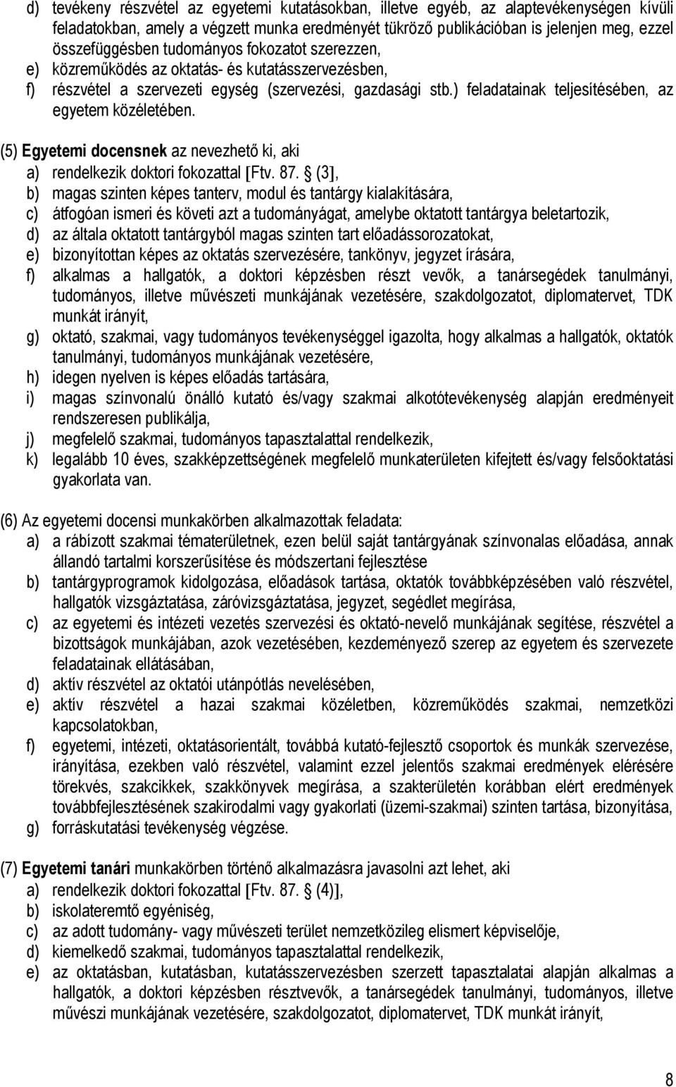 (5) Egyetemi docensnek az nevezhető ki, aki a) rendelkezik doktori fokozattal [Ftv. 87.