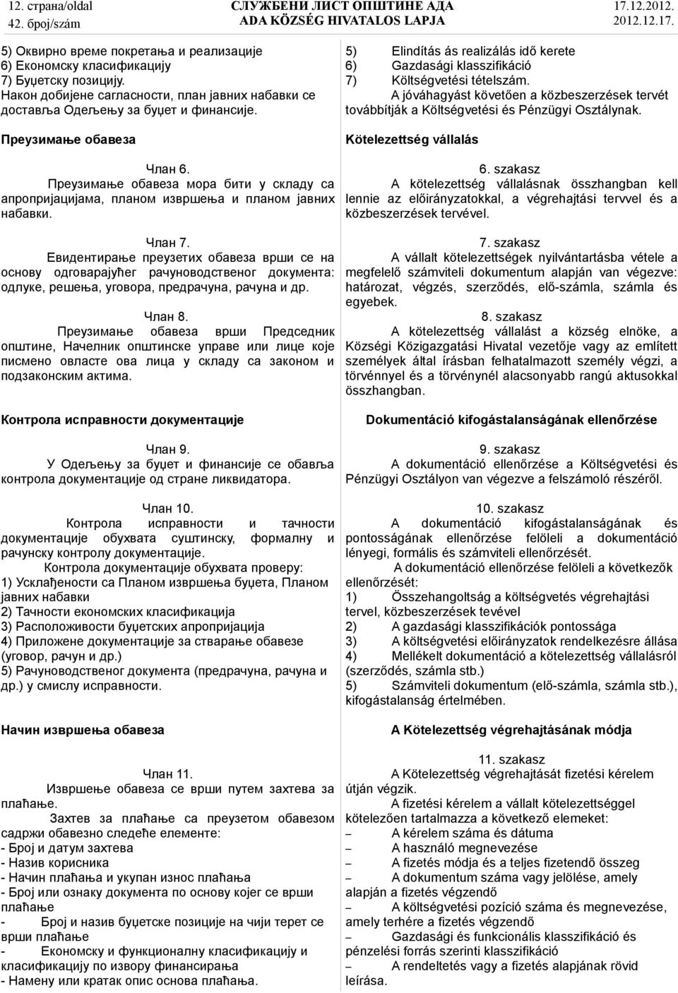 Евидентирање преузетих обавеза врши се на основу одговарајућег рачуноводственог документа: одлуке, решења, уговора, предрачуна, рачуна и др. Члан 8.