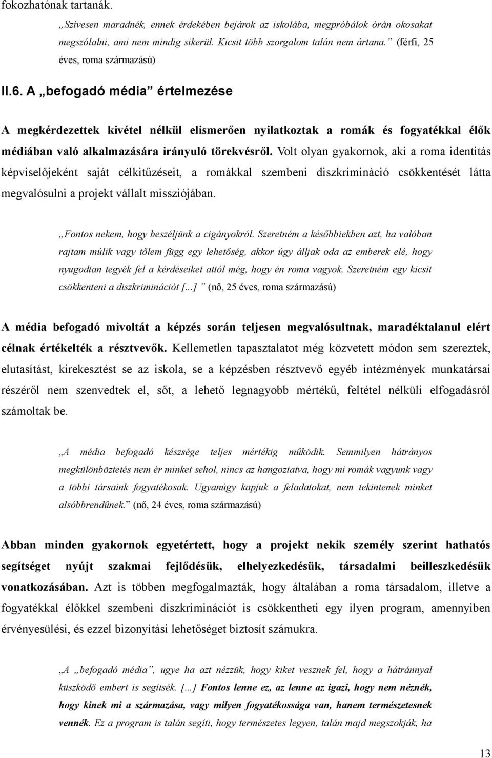 A befogadó média értelmezése A megkérdezettek kivétel nélkül elismerően nyilatkoztak a romák és fogyatékkal élők médiában való alkalmazására irányuló törekvésről.