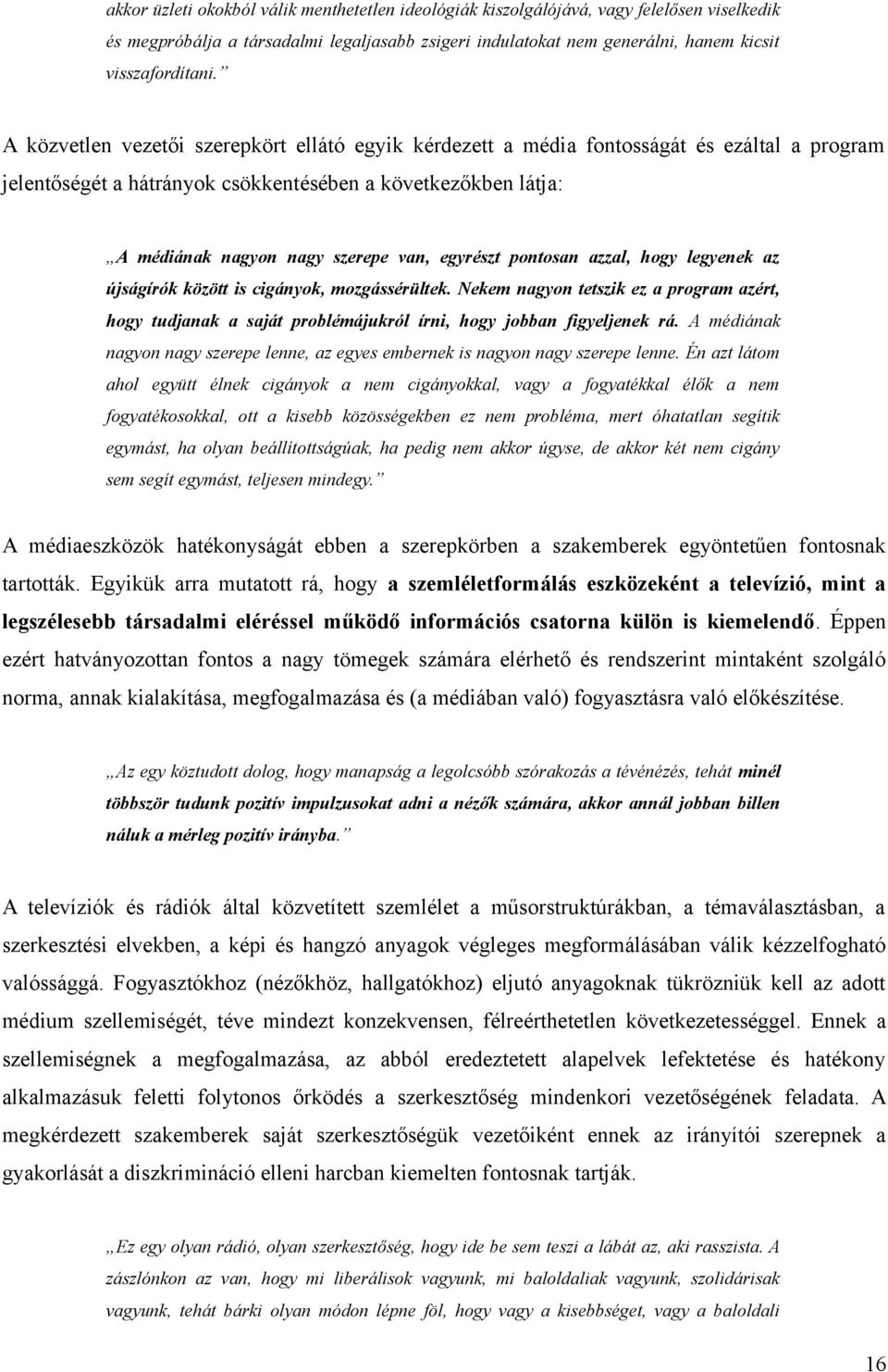 egyrészt pontosan azzal, hogy legyenek az újságírók között is cigányok, mozgássérültek. Nekem nagyon tetszik ez a program azért, hogy tudjanak a saját problémájukról írni, hogy jobban figyeljenek rá.