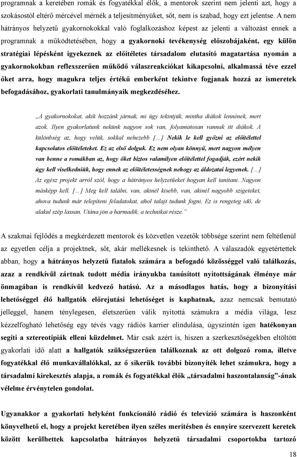 lépésként igyekeznek az előítéletes társadalom elutasító magatartása nyomán a gyakornokokban reflexszerűen működő válaszreakciókat kikapcsolni, alkalmassá téve ezzel őket arra, hogy magukra teljes