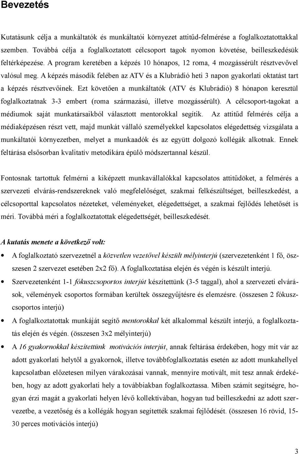 A képzés második felében az ATV és a Klubrádió heti 3 napon gyakorlati oktatást tart a képzés résztvevőinek.