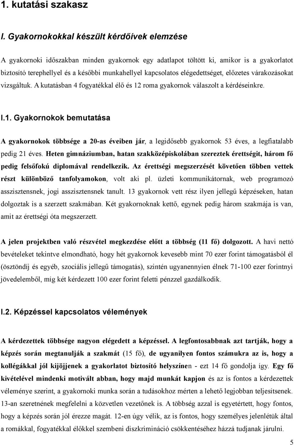 elégedettséget, előzetes várakozásokat vizsgáltuk. A kutatásban 4 fogyatékkal élő és 12