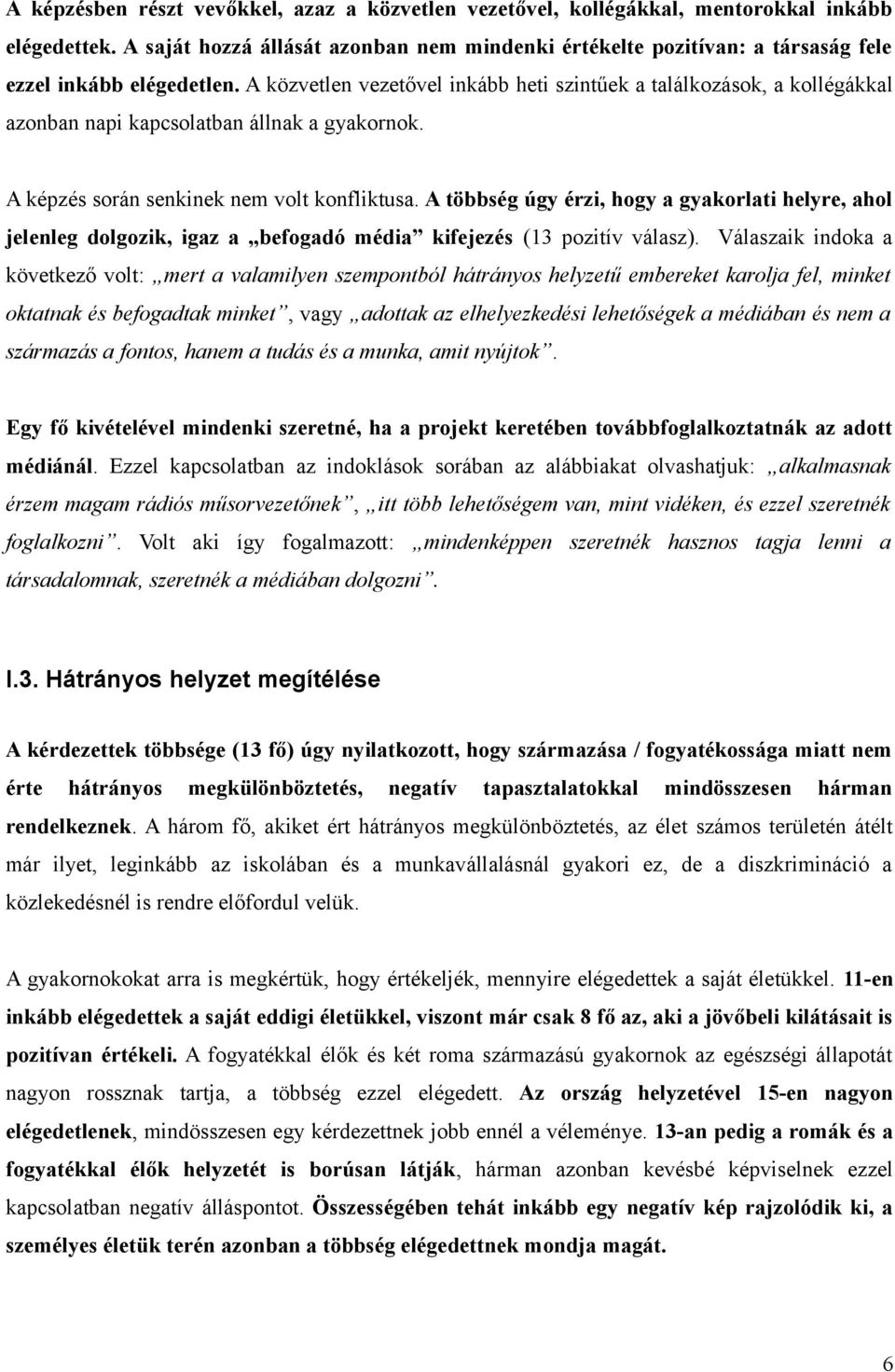 A közvetlen vezetővel inkább heti szintűek a találkozások, a kollégákkal azonban napi kapcsolatban állnak a gyakornok. A képzés során senkinek nem volt konfliktusa.