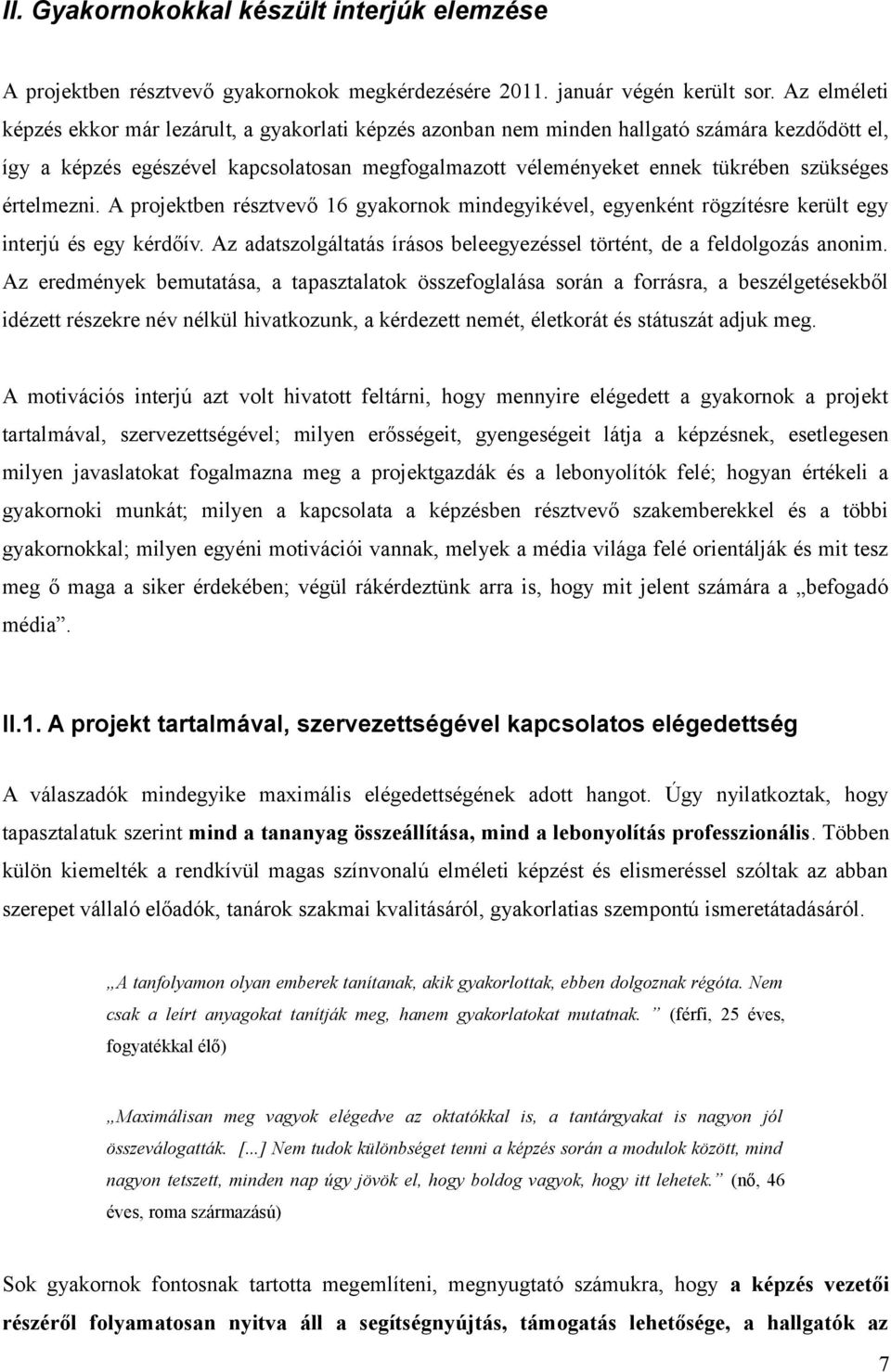 értelmezni. A projektben résztvevő 16 gyakornok mindegyikével, egyenként rögzítésre került egy interjú és egy kérdőív. Az adatszolgáltatás írásos beleegyezéssel történt, de a feldolgozás anonim.