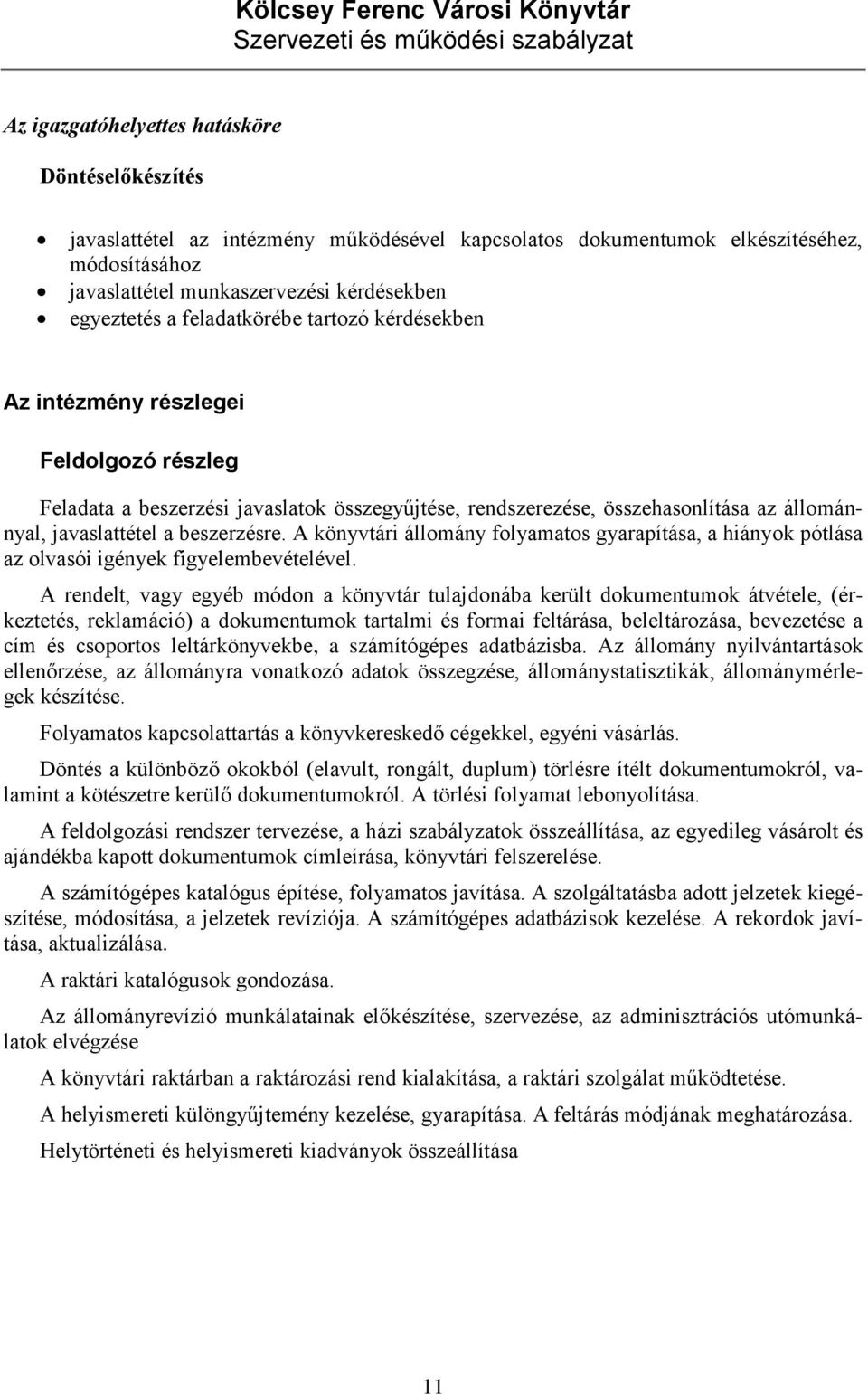 állománnyal, javaslattétel a beszerzésre. A könyvtári állomány folyamatos gyarapítása, a hiányok pótlása az olvasói igények figyelembevételével.