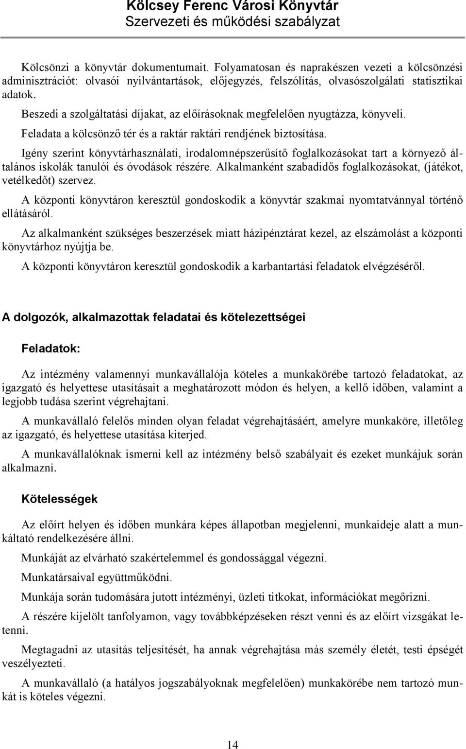 Beszedi a szolgáltatási díjakat, az előírásoknak megfelelően nyugtázza, könyveli. Feladata a kölcsönző tér és a raktár raktári rendjének biztosítása.