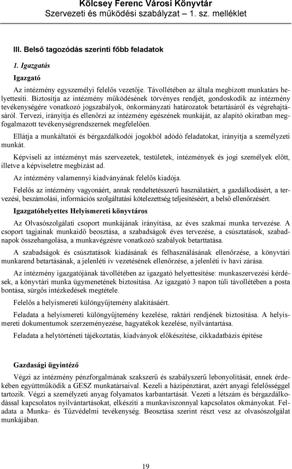 Biztosítja az intézmény működésének törvényes rendjét, gondoskodik az intézmény tevékenységére vonatkozó jogszabályok, önkormányzati határozatok betartásáról és végrehajtásáról.