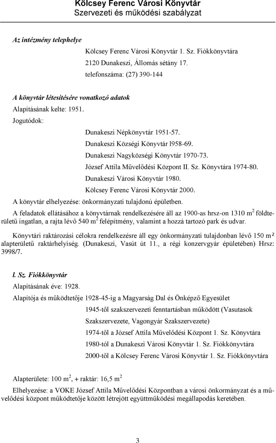 Dunakeszi Nagyközségi Könyvtár 1970-73. József Attila Művelődési Központ II. Sz. Könyvtára 1974-80. Dunakeszi Városi Könyvtár 1980. Kölcsey Ferenc Városi Könyvtár 2000.