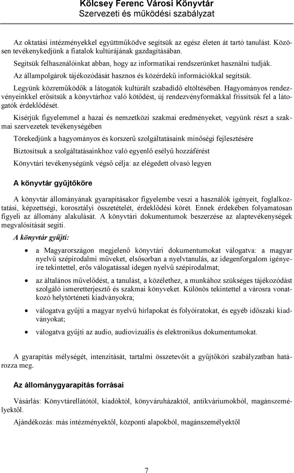 Legyünk közreműködők a látogatók kultúrált szabadidő eltöltésében. Hagyományos rendezvényeinkkel erősítsük a könyvtárhoz való kötődést, új rendezvényformákkal frissítsük fel a látogatók érdeklődését.