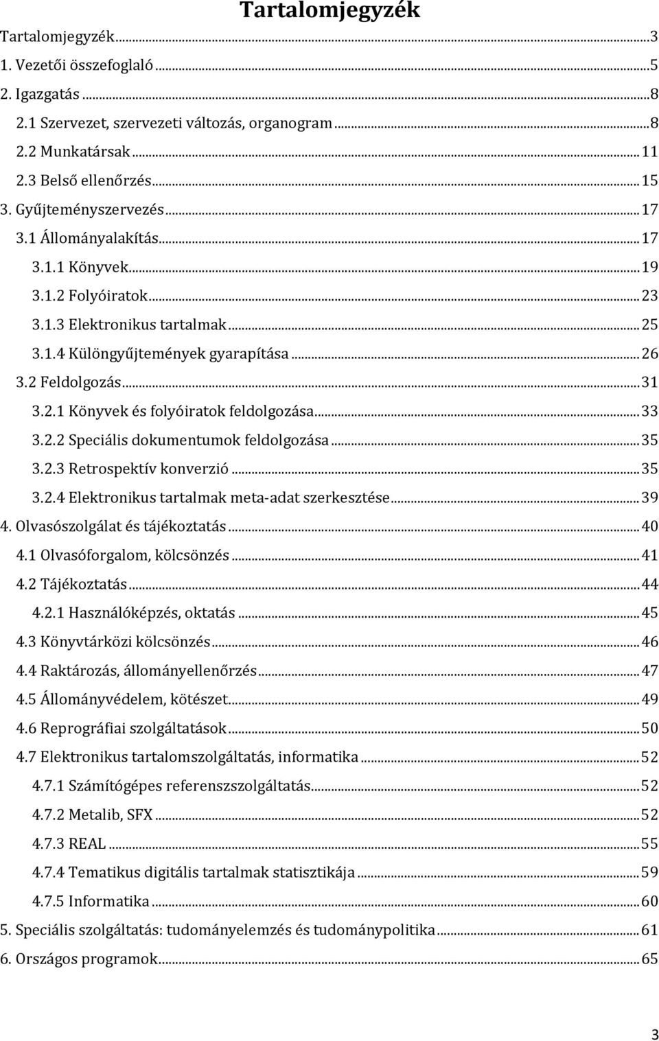 .. 33 3.2.2 Speciális dokumentumok feldolgozása... 35 3.2.3 Retrospektív konverzió... 35 3.2.4 Elektronikus tartalmak meta-adat szerkesztése... 39 4. Olvasószolgálat és tájékoztatás... 40 4.