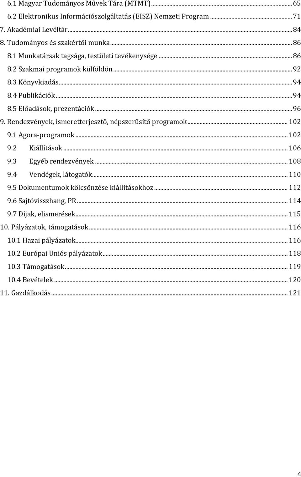 Rendezvények, ismeretterjesztő, népszerűsítő programok... 102 9.1 Agora-programok... 102 9.2 Kiállítások... 106 9.3 Egyéb rendezvények... 108 9.4 Vendégek, látogatók... 110 9.