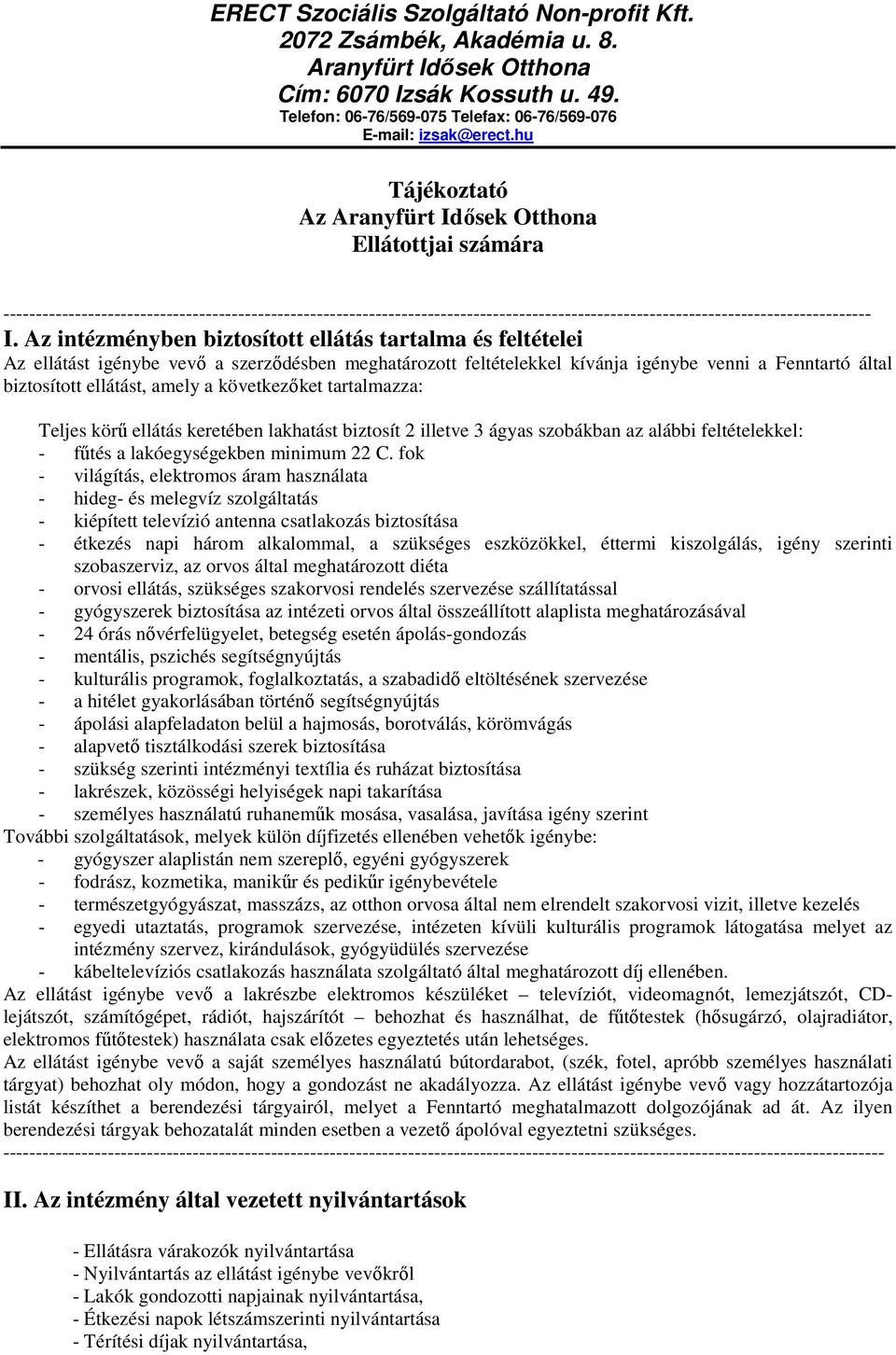 Az intézményben biztosított ellátás tartalma és feltételei Az ellátást igénybe vevő a szerződésben meghatározott feltételekkel kívánja igénybe venni a Fenntartó által biztosított ellátást, amely a