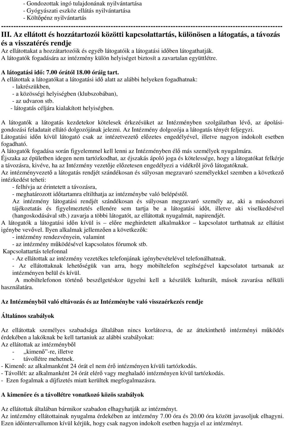 A látogatók fogadására az intézmény külön helyiséget biztosít a zavartalan együttlétre. A látogatási idő: 7.00 órától 18.00 óráig tart.