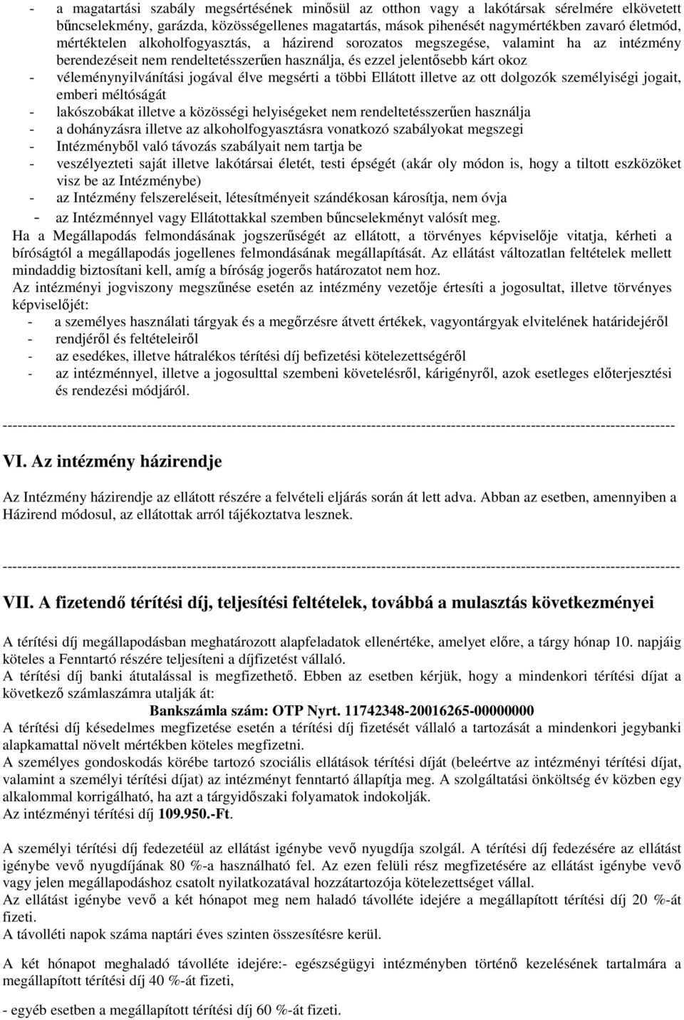 élve megsérti a többi Ellátott illetve az ott dolgozók személyiségi jogait, emberi méltóságát - lakószobákat illetve a közösségi helyiségeket nem rendeltetésszerűen használja - a dohányzásra illetve