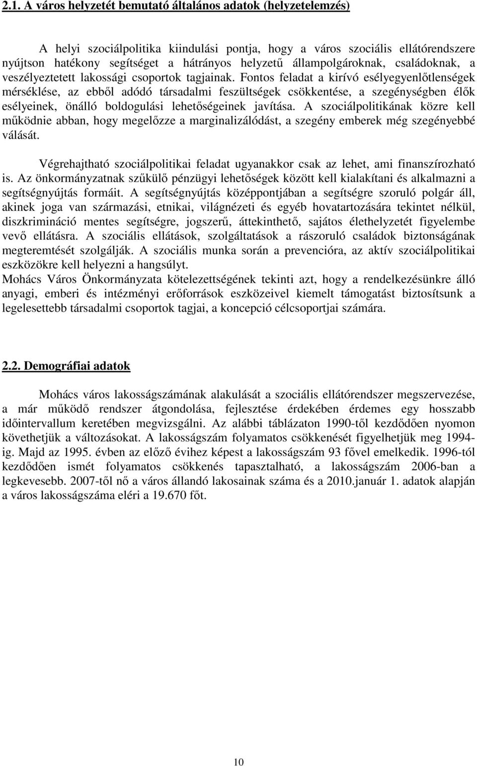 Fontos feladat a kirívó esélyegyenlőtlenségek mérséklése, az ebből adódó társadalmi feszültségek csökkentése, a szegénységben élők esélyeinek, önálló boldogulási lehetőségeinek javítása.