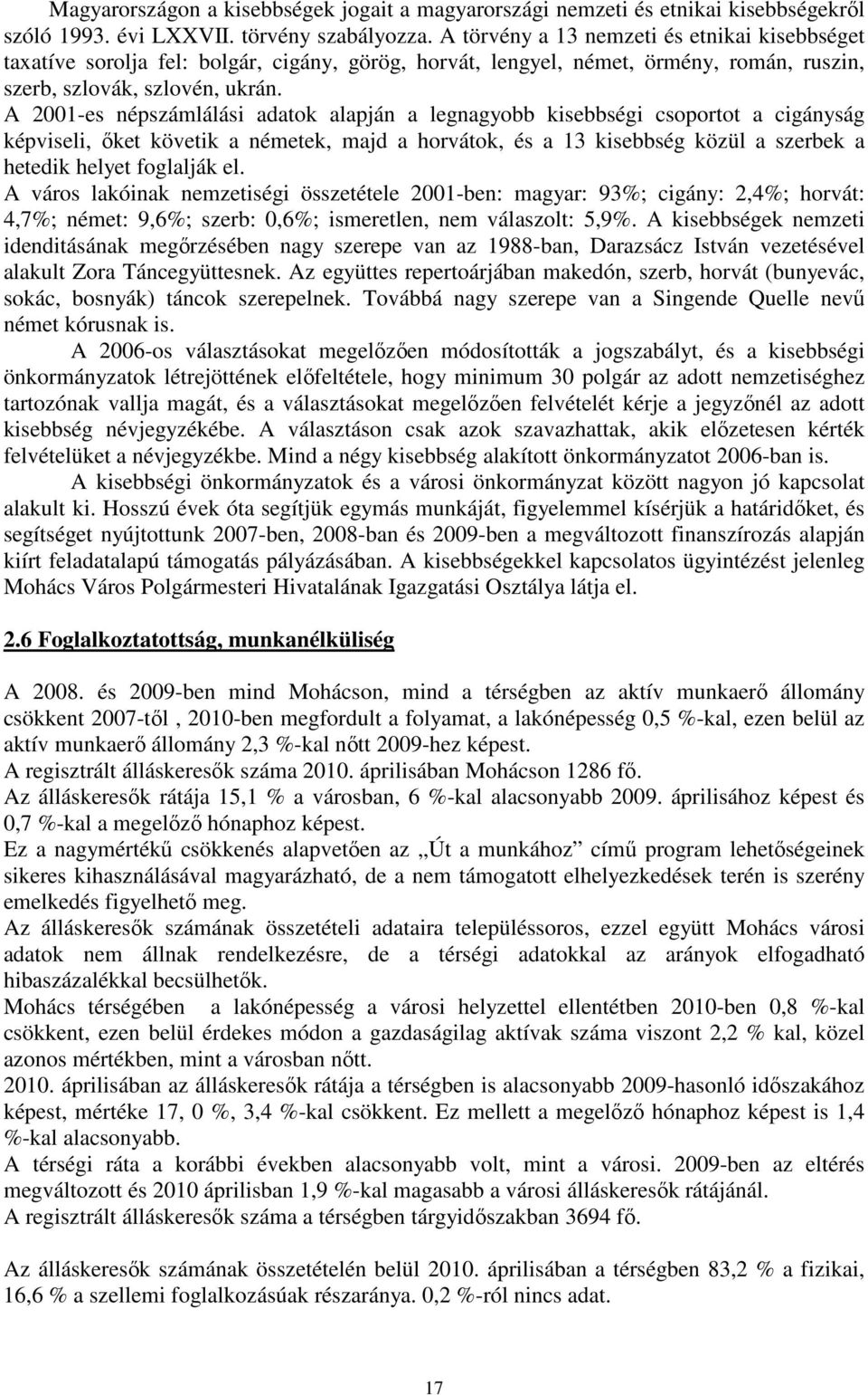 A 2001-es népszámlálási adatok alapján a legnagyobb kisebbségi csoportot a cigányság képviseli, őket követik a németek, majd a horvátok, és a 13 kisebbség közül a szerbek a hetedik helyet foglalják