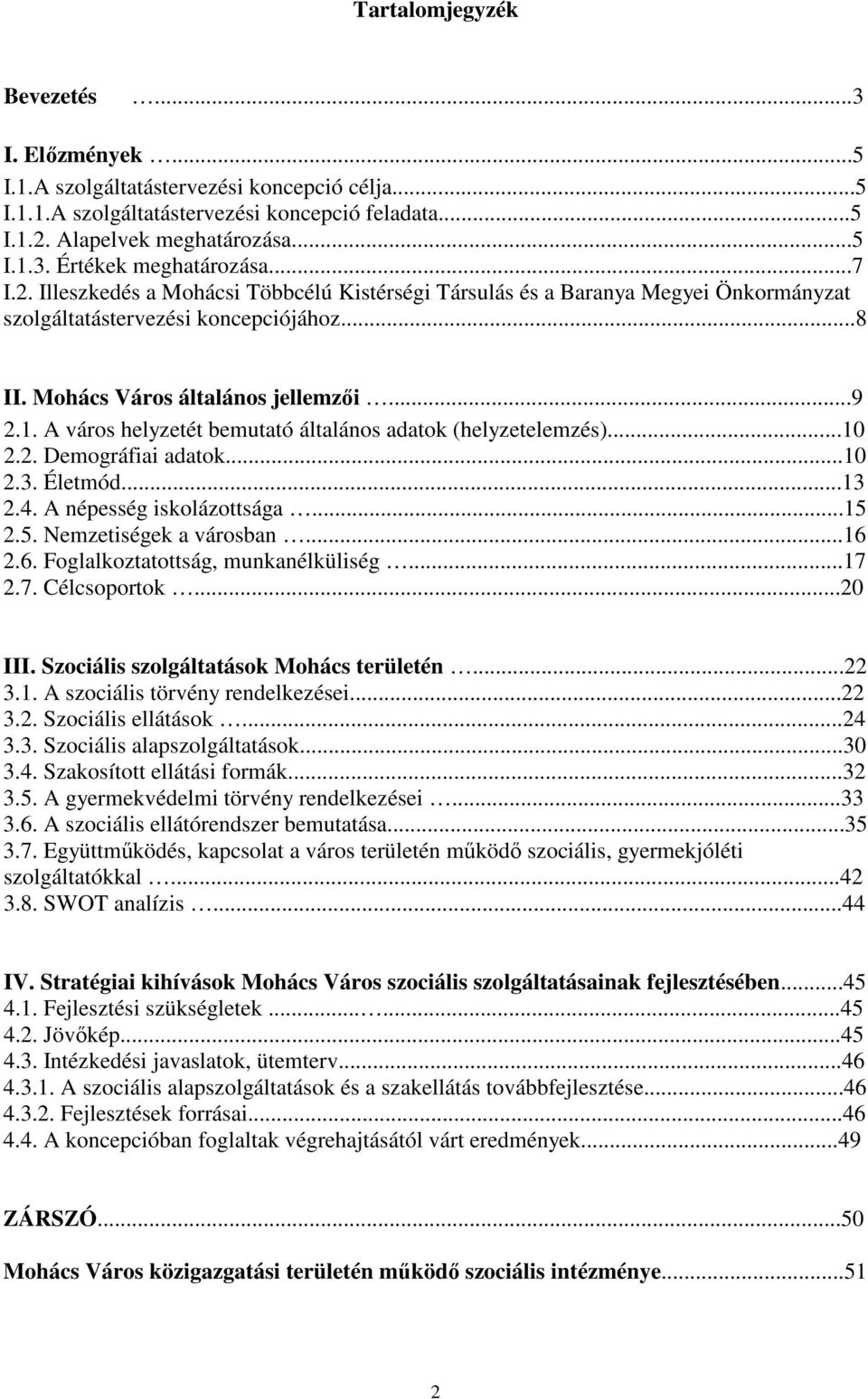 A város helyzetét bemutató általános adatok (helyzetelemzés)...10 2.2. Demográfiai adatok...10 2.3. Életmód...13 2.4. A népesség iskolázottsága...15 2.5. Nemzetiségek a városban...16 