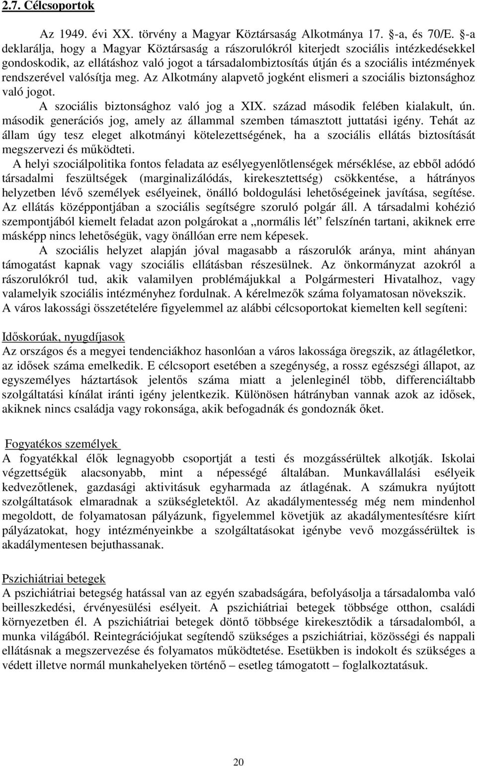 valósítja meg. Az Alkotmány alapvető jogként elismeri a szociális biztonsághoz való jogot. A szociális biztonsághoz való jog a XIX. század második felében kialakult, ún.