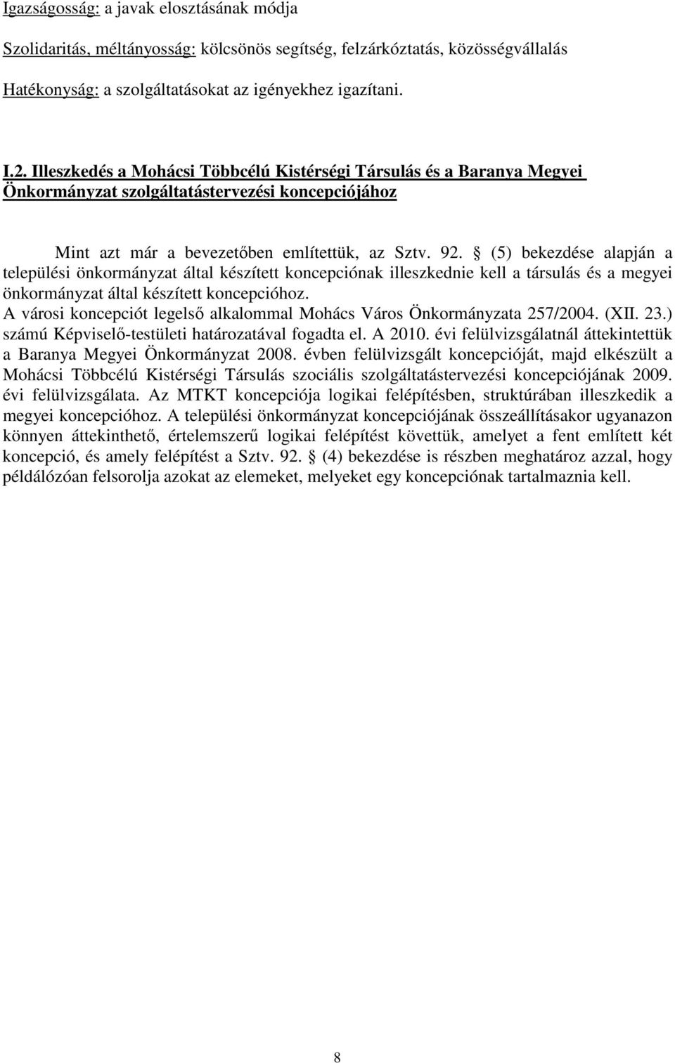 (5) bekezdése alapján a települési önkormányzat által készített koncepciónak illeszkednie kell a társulás és a megyei önkormányzat által készített koncepcióhoz.