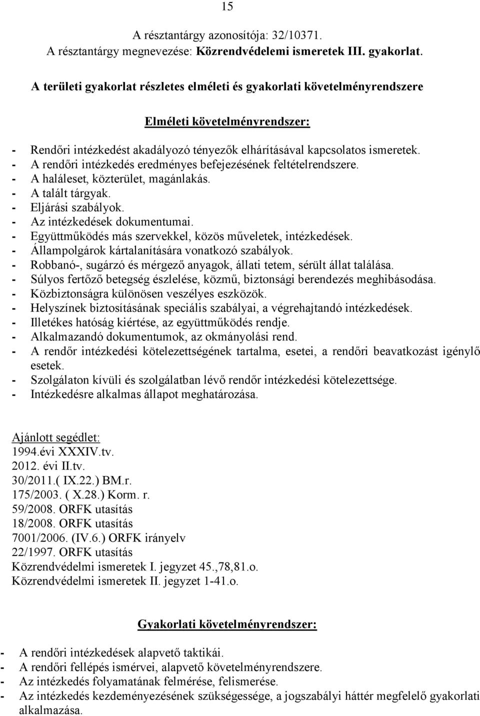 - A rendőri intézkedés eredményes befejezésének feltételrendszere. - A haláleset, közterület, magánlakás. - A talált tárgyak. - Eljárási szabályok. - Az intézkedések dokumentumai.