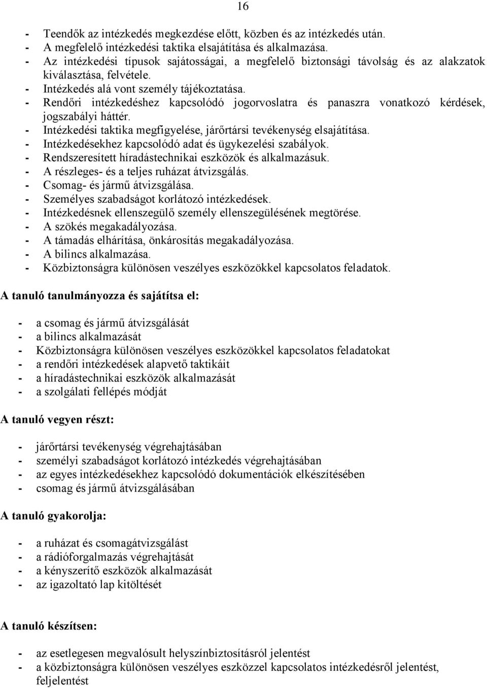 - Rendőri intézkedéshez kapcsolódó jogorvoslatra és panaszra vonatkozó kérdések, jogszabályi háttér. - Intézkedési taktika megfigyelése, járőrtársi tevékenység elsajátítása.