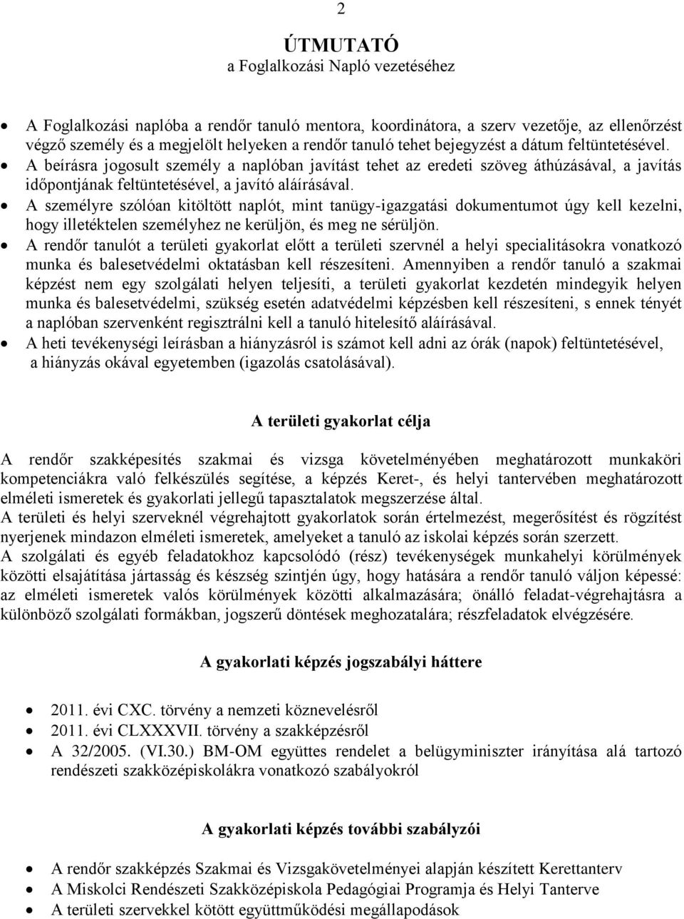 A személyre szólóan kitöltött naplót, mint tanügy-igazgatási dokumentumot úgy kell kezelni, hogy illetéktelen személyhez ne kerüljön, és meg ne sérüljön.