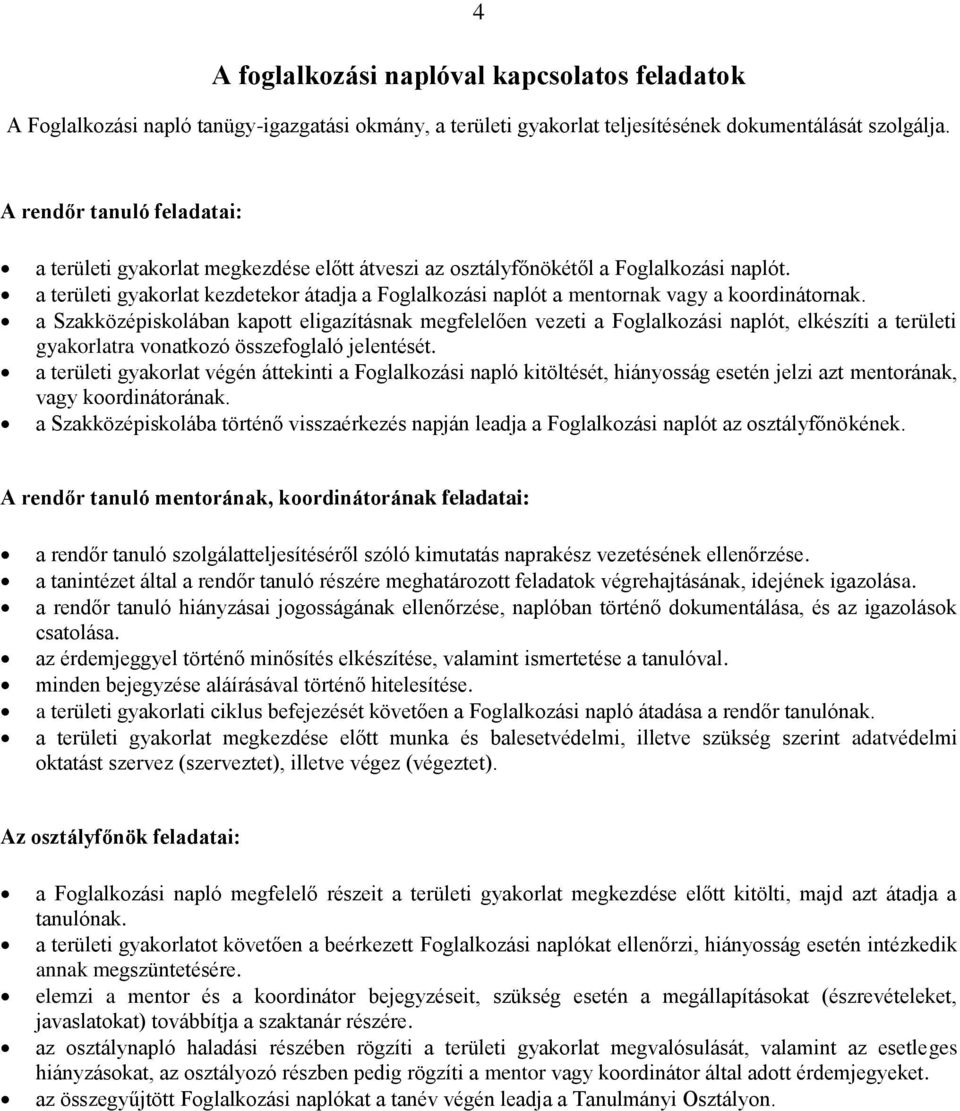 a területi gyakorlat kezdetekor átadja a Foglalkozási naplót a mentornak vagy a koordinátornak.