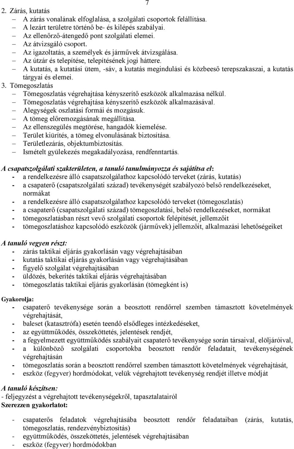 A kutatás, a kutatási ütem, -sáv, a kutatás megindulási és közbeeső terepszakaszai, a kutatás tárgyai és elemei. 3. Tömegoszlatás Tömegoszlatás végrehajtása kényszerítő eszközök alkalmazása nélkül.