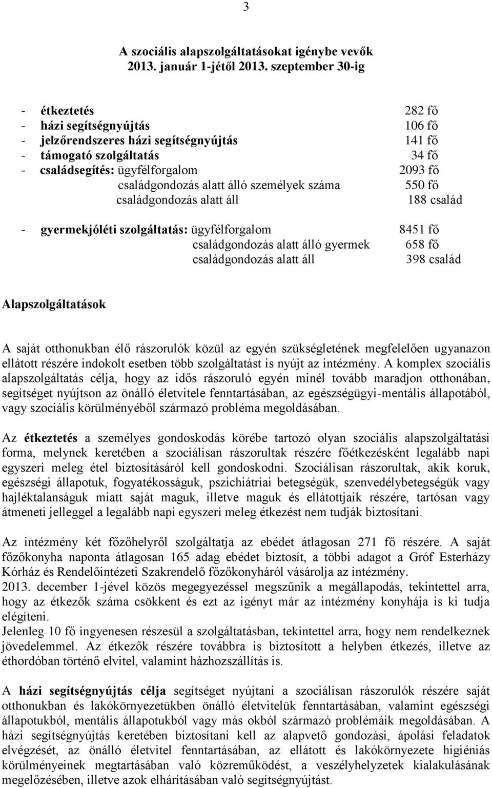 alatt álló személyek száma 550 fő családgondozás alatt áll 188 család - gyermekjóléti szolgáltatás: ügyfélforgalom 8451 fő családgondozás alatt álló gyermek 658 fő családgondozás alatt áll 398 család