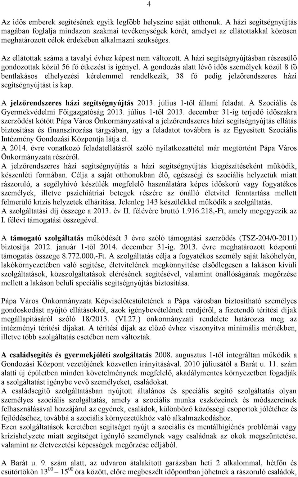 Az ellátottak száma a tavalyi évhez képest nem változott. A házi segítségnyújtásban részesülő gondozottak közül 56 fő étkezést is igényel.