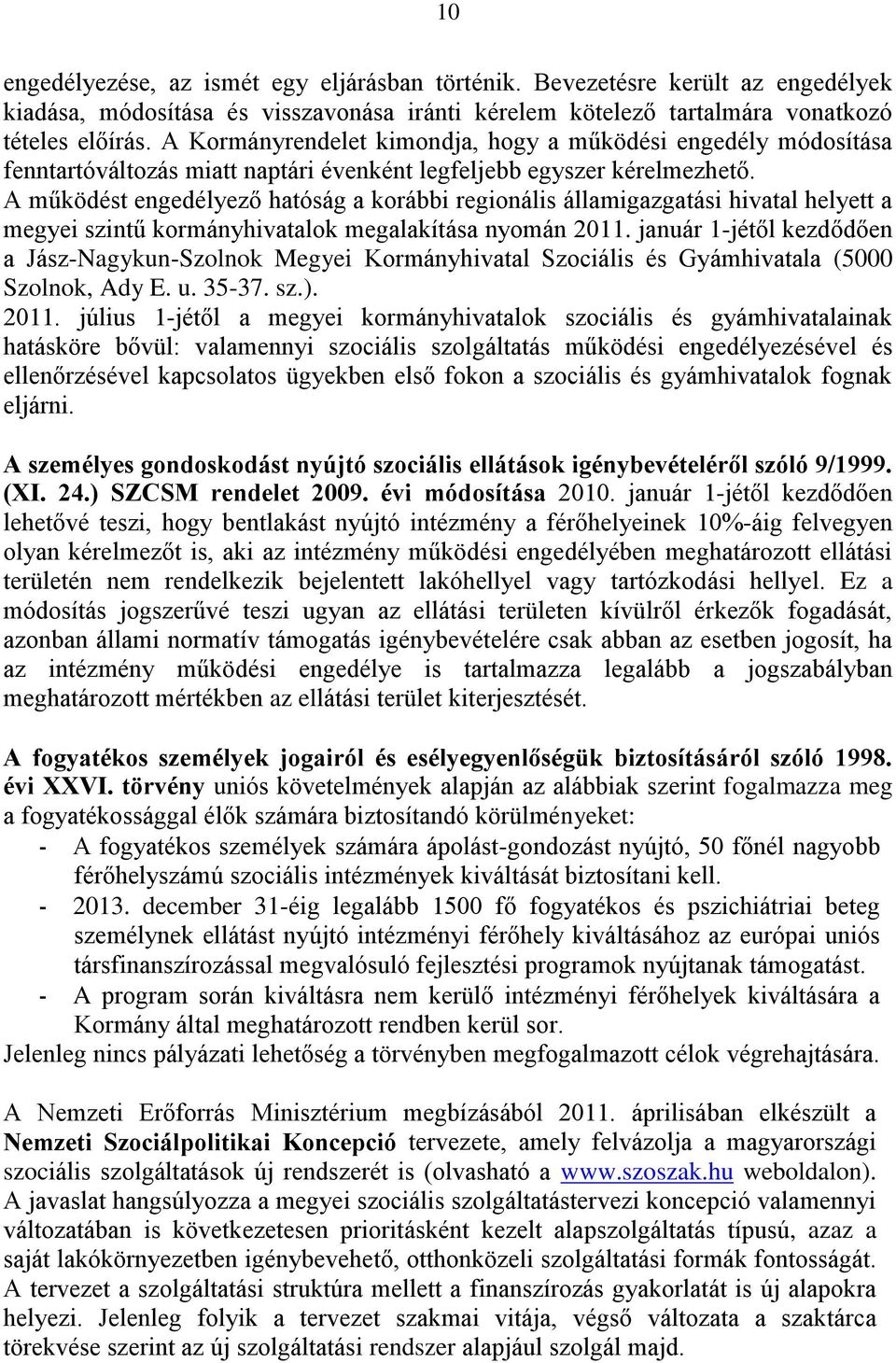 A működést engedélyező hatóság a korábbi regionális államigazgatási hivatal helyett a megyei szintű kormányhivatalok megalakítása nyomán 2011.