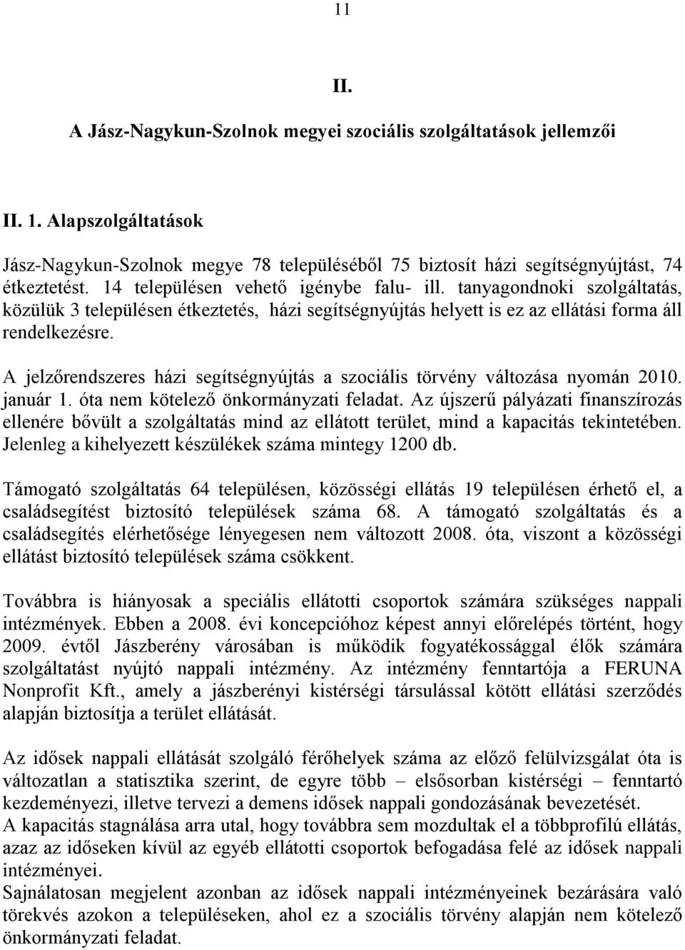 A jelzőrendszeres házi segítségnyújtás a szociális törvény változása nyomán 2010. január 1. óta nem kötelező önkormányzati feladat.