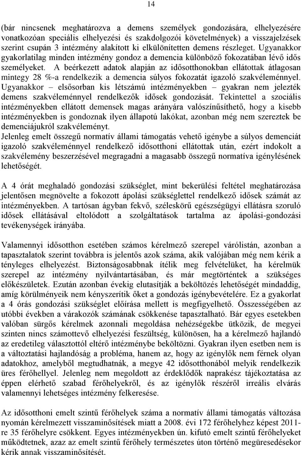 A beérkezett adatok alapján az idősotthonokban ellátottak átlagosan mintegy 28 %-a rendelkezik a demencia súlyos fokozatát igazoló szakvéleménnyel.